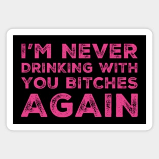 I'm never drinking with you bitches again. A great design for those who's friends lead them astray and are a bad influence. I'm never drinking with you fuckers again. Magnet